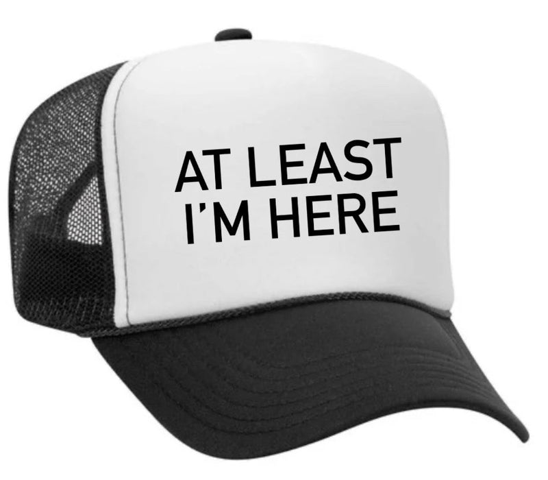 Load image into Gallery viewer, At Least I'm Here Trucker Hat