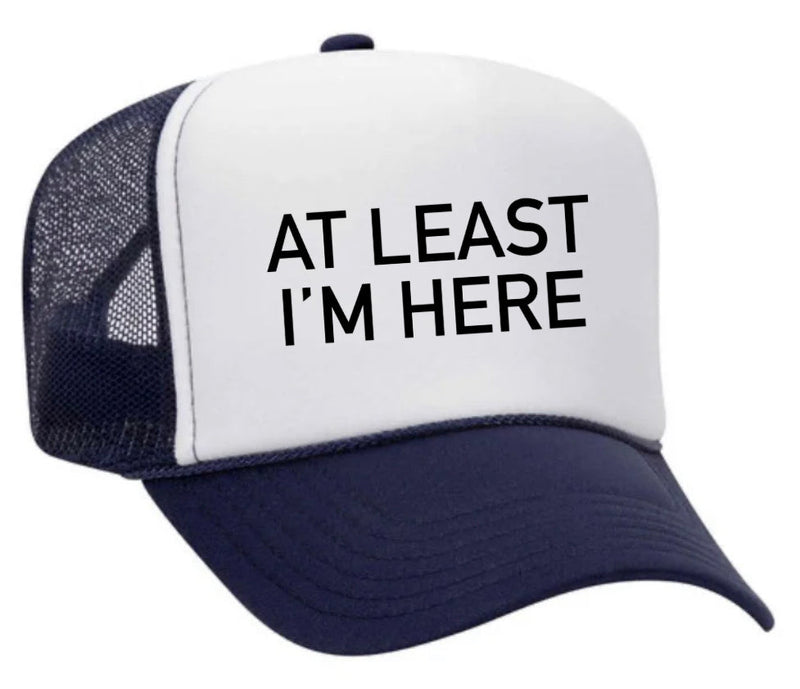 Load image into Gallery viewer, At Least I'm Here Trucker Hat