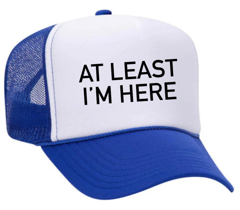 Load image into Gallery viewer, At Least I'm Here Trucker Hat