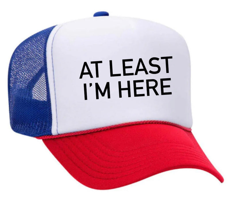 Load image into Gallery viewer, At Least I'm Here Trucker Hat