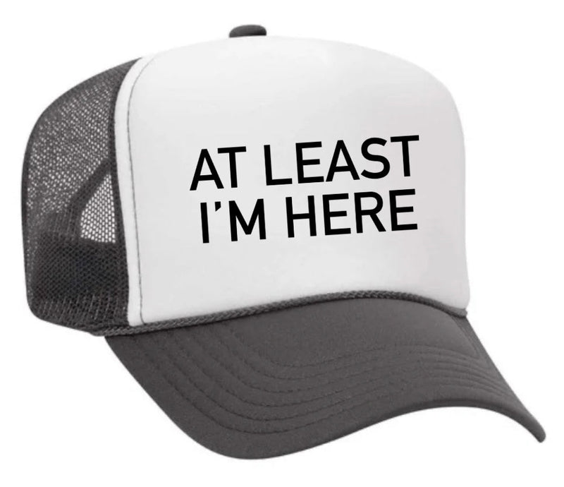 Load image into Gallery viewer, At Least I'm Here Trucker Hat
