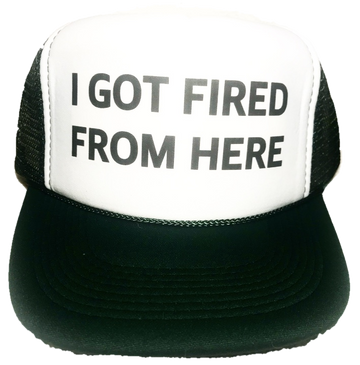 I Got Fired From Here Trucker Hat